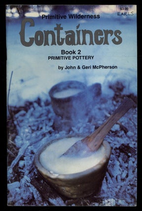 Item #621243 Primitive Wilderness Containers. Book 2: Primitive Pottery. John and Geri McPHERSON