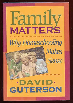Family Matters: Why Homeschooling Makes Sense. David GUTERSON.
