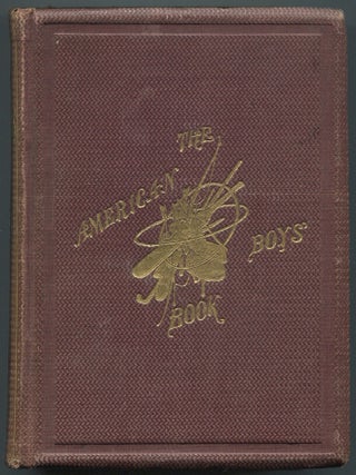 Item #621360 The American Boy's Book of Sports and Games: A Repository of In-and-Out-Door...
