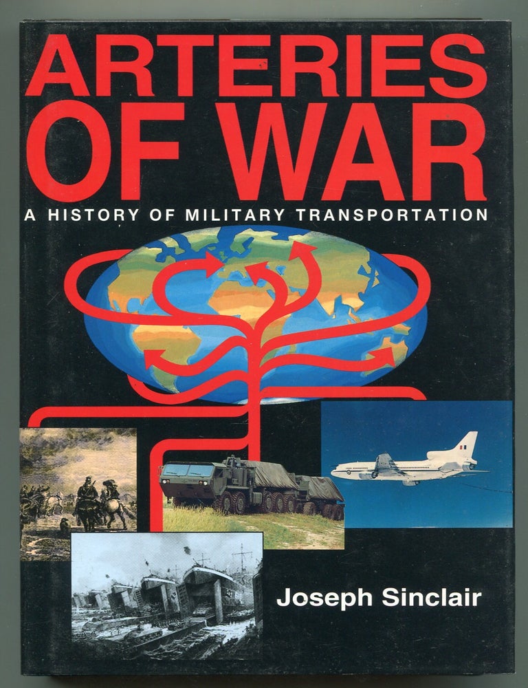 Item #621622 Arteries of War: Military Transportation from Alexander the Great to the Falklands - and Beyond. Joseph SINCLAIR.
