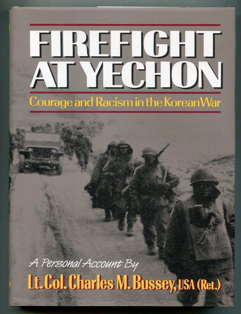 Item #621725 Firefight at Yechon: Courage and Racism in the Korean War. Lt. Col. Charles M. BUSSEY.