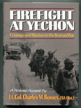Item #621725 Firefight at Yechon: Courage and Racism in the Korean War. Lt. Col. Charles M. BUSSEY