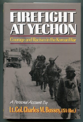 Item #621725 Firefight at Yechon: Courage and Racism in the Korean War. Lt. Col. Charles M. BUSSEY