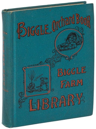 Item #621777 Biggle Orchard Book: Fruit and Orchard Gleanings From Bough to Basket. Jacob BIGGLE