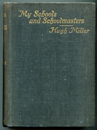 Item #622985 My Schools and Schoolmaster or The Story of My Education. Hugh MILLER