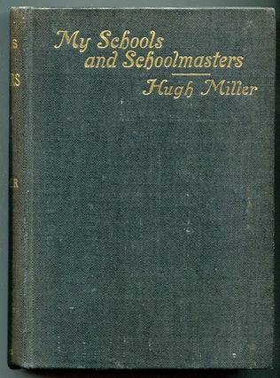 Item #622985 My Schools and Schoolmaster or The Story of My Education. Hugh MILLER