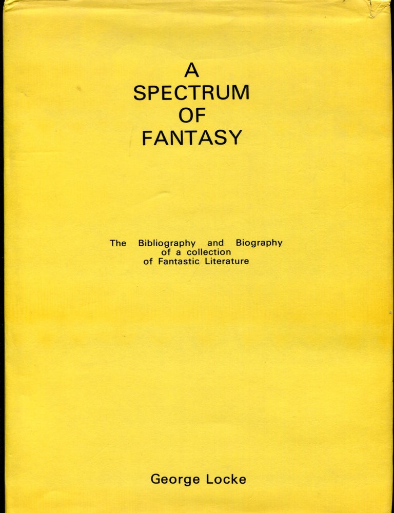 A Spectrum of Fantasy: The Bibliography and Biography of a Collection of Fantastic Literature. George LOCKE.