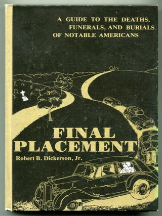 Item #624126 Final Placement: A Guide to the Deaths, Funerals and Burials of Notable Americans....