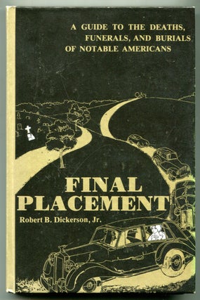 Item #624126 Final Placement: A Guide to the Deaths, Funerals and Burials of Notable Americans....