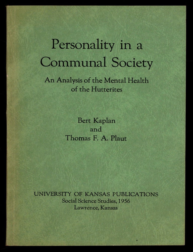 Item #624297 Personality in a Communal Society: An Analysis of the Mental Health of the Hutterites. Bert KAPLAN, Thomas F. A. Plaut.