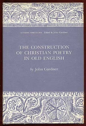 Item #62491 The Construction of Christian Poetry in Old English. John GARDNER