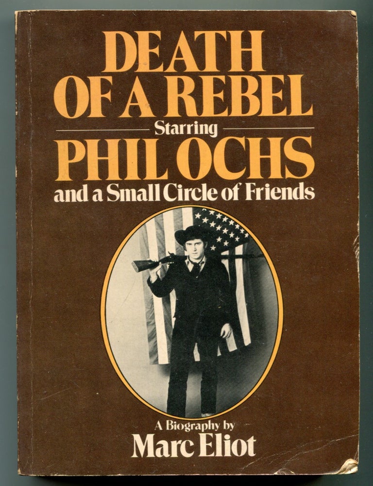 Item #625392 Death of a Rebel Starring Phil Ochs and a Small Circle of Friends. Marc ELIOT.