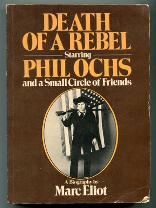 Item #625392 Death of a Rebel Starring Phil Ochs and a Small Circle of Friends. Marc ELIOT