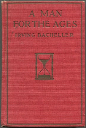 Item #625772 A Man for The Ages: A Story of the Builders of Democracy. Irving BACHELLER