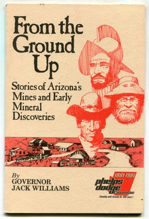 Item #625823 From the Ground Up: Stories of Arizona’s Mines and Early Mineral Discoveries. Jack...