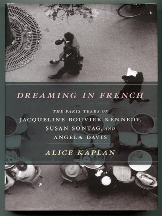 Dreaming in French: The Paris Years of Jacqueline Bouvier Kennedy, Susan Sontag, and Angela Davis
