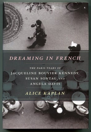 Item #626423 Dreaming in French: The Paris Years of Jacqueline Bouvier Kennedy, Susan Sontag, and...