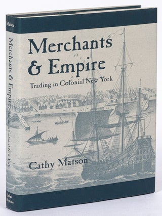 Item #626690 Merchants & Empire: Trading in Colonial New York. Cathy MATSON