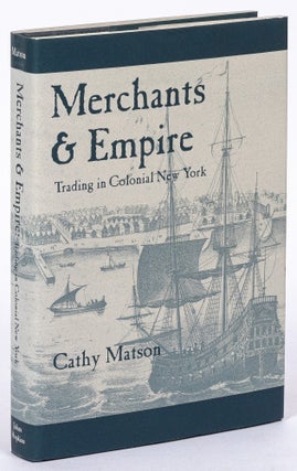 Item #626690 Merchants & Empire: Trading in Colonial New York. Cathy MATSON