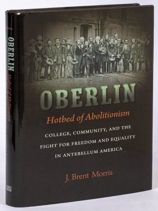 Item #626772 Oberlin: Hotbet of Abolitionism. College, Community, and the Fight for Freedom and...