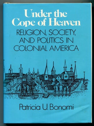 Item #626836 Under the Cope of Heaven: Religion, Society, and Politics in Colonial America....