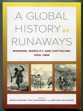 Item #626869 A Global History of Runaways: Workers, Mobility, and Capitalism 1600-1850. Marcus...