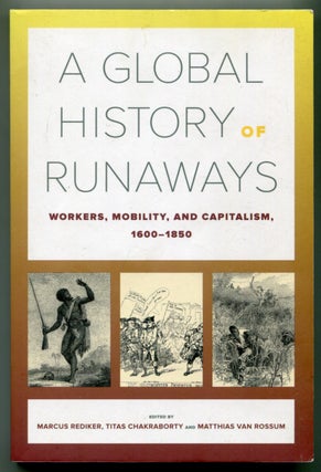 Item #626869 A Global History of Runaways: Workers, Mobility, and Capitalism 1600-1850. Marcus...
