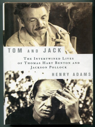 Item #626877 Tom and Jack: The Intertwined Lives of Thomas Hart Benton and Jackson Pollock. Henry...