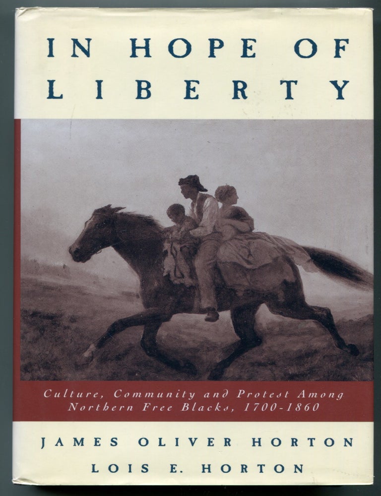 Item #626896 In Hope of Liberty: Culture, Community, and Protest Among Northern Free Blacks, 1700-1860. James Oliver HORTON, Lois E.