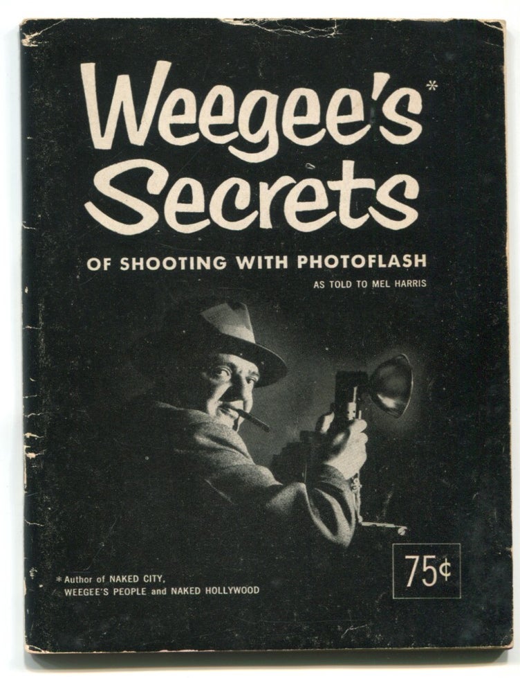 Item #627032 Weegee's Secrets of Shooting with Photoflash. as told to Mel Harris WEEGEE.