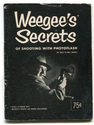 Item #627032 Weegee's Secrets of Shooting with Photoflash. as told to Mel Harris WEEGEE