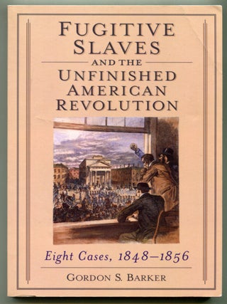 Item #627039 Fugitive Slaves and the Unfinished American Revolution: Eight Cases, 1848-1856....