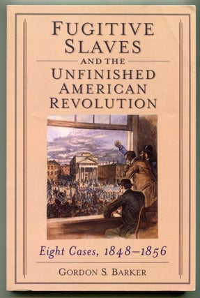 Item #627039 Fugitive Slaves and the Unfinished American Revolution: Eight Cases, 1848-1856....