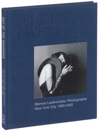 Item #627079 Out of the Shadows. Marcus Leatherdale: Photographs. New York City 1980-1992. Marcus...