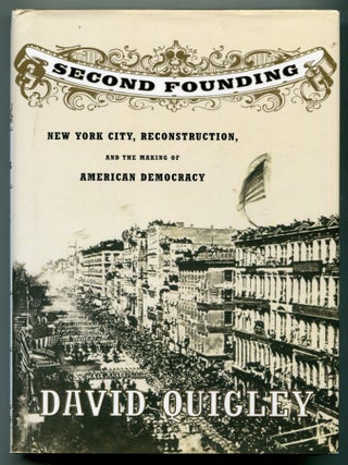 Second Founding: New York City, Reconstruction, and the Making of American Democracy