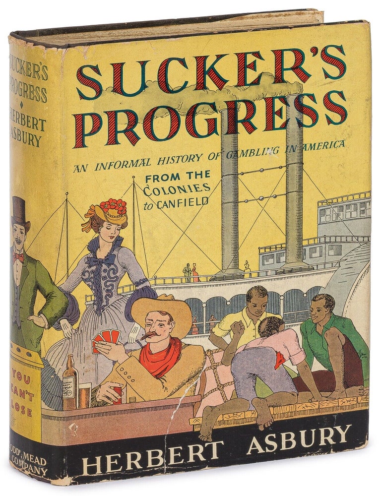 Item #627212 Sucker's Progress: An Informal History of Gambling in America from the Colonies to Canfield. Herbert ASBURY.
