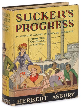 Sucker's Progress: An Informal History of Gambling in America from the Colonies to Canfield. Herbert ASBURY.