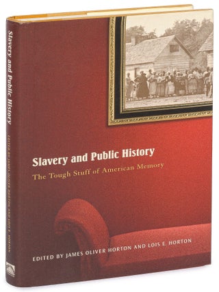 Item #627229 Slavery and Public History: The Tough Stuff of American Memory. James Oliver HORTON,...