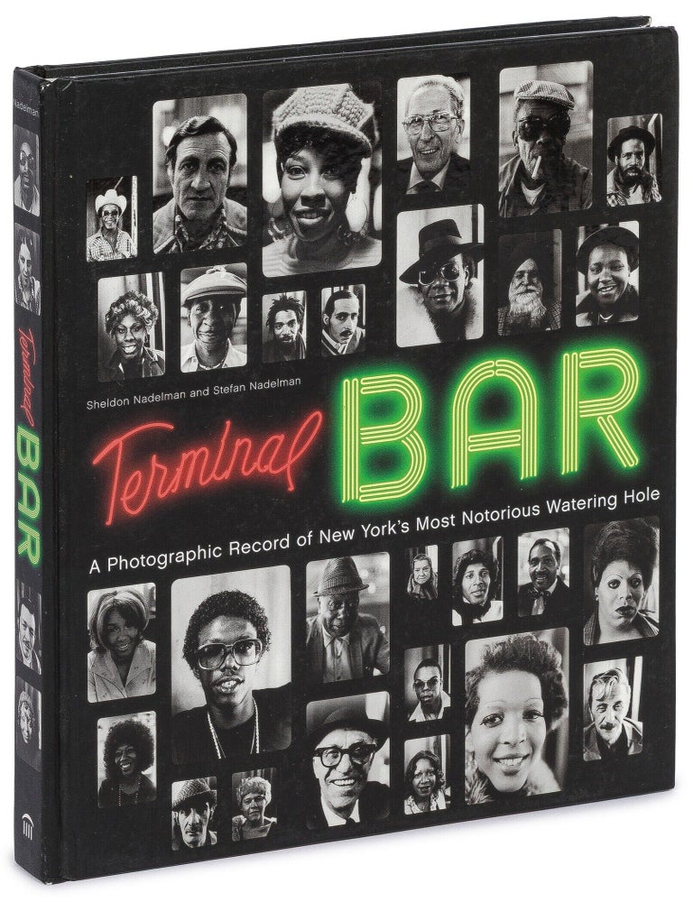 Item #627260 Terminal Bar: A Photographic Record of New York's Most Notorious Watering Hole. Sheldon NADELMAN, Stefan Nadelman.