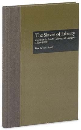 Item #627464 The Slaves of Liberty: Freedom in Amite County, Mississippi, 1820–1868. Dale...