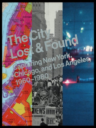 Item #627610 The City Lost & Found: Capturing New York, Chicago, and Los Angeles, 1960-1980....