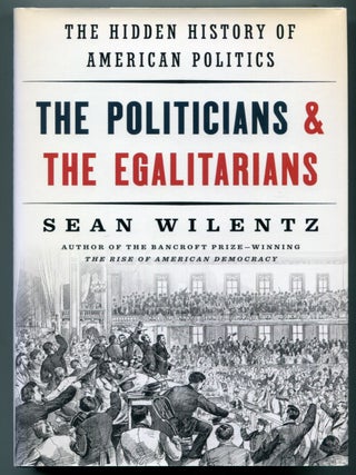 The Politicians & the Egalitarians: The Hidden History of American Politics