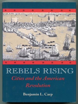 Rebels Rising: Cities and the American Revolution