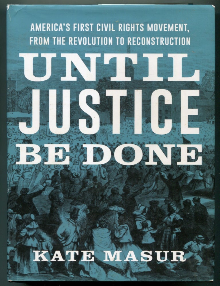 Item #627660 Until Justice Be Done: America's First Civil Rights Movement, from the Revolution to Reconstruction. Kate MASUR.