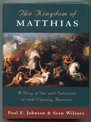 Item #627682 The Kingdom of Matthias: A Story of Sex and Salvation in 19th-Century America. Paul...