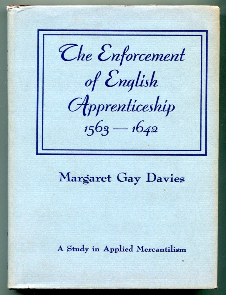 Item #627686 The Enforcement of English Apprenticeship 1563-1642. A Study in Applied Merchantilism. Margaret Gay DAVIES.
