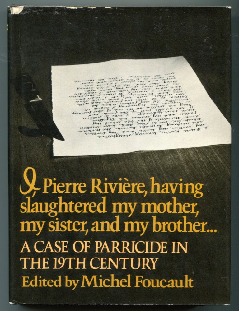 Item #627844 I, Pierre Riviere, Having Slaughtered My Mother, My Sister, And My Brother...: A Case of Parricide in the Nineteenth Century. Michel FOUCAULT.