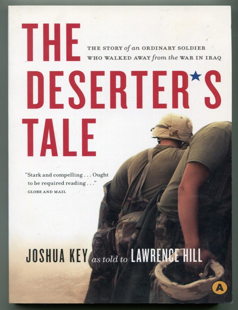Item #627890 The Deserter's Tale: The Story of an Ordinary Soldier Who Walked Away from the War in Iraq. Joshua as told to Lawrence Hill KEY.