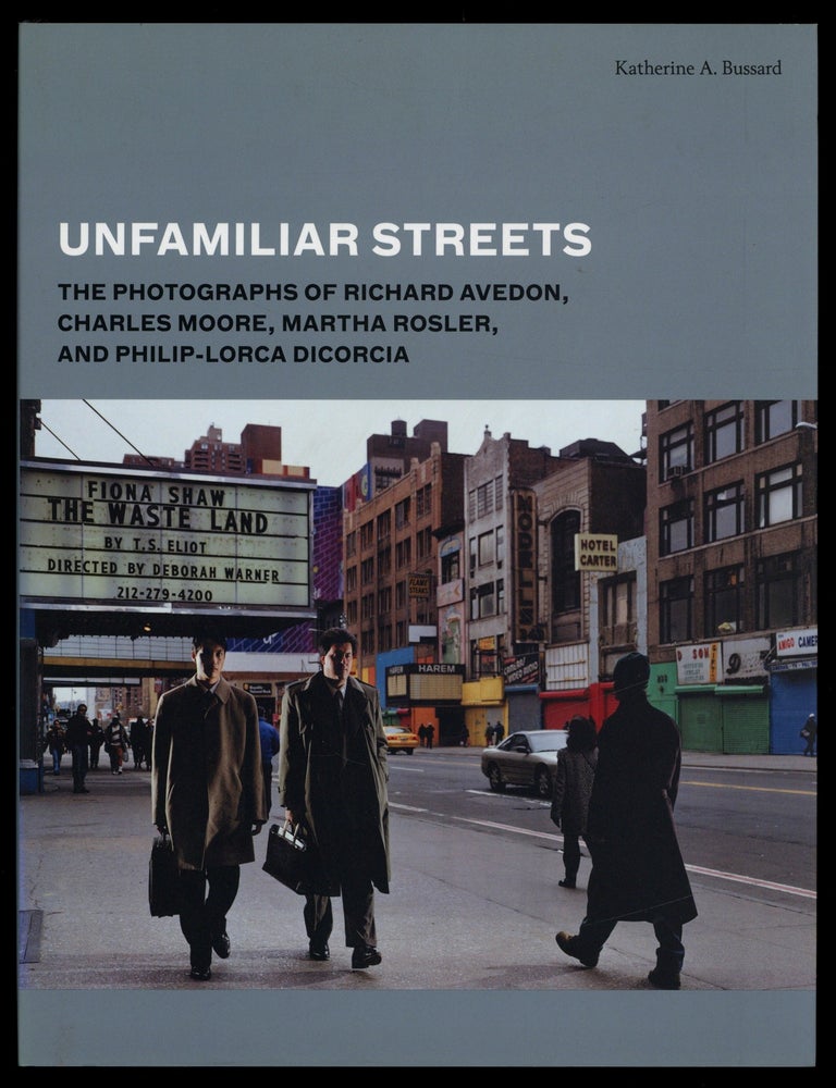 Item #627895 Unfamiliar Streets: The Photographs of Richard Avedon, Charles Moore, Martha Rosler, and Philip-Lorca Dicorcia. Katherine A. BUSSARD.