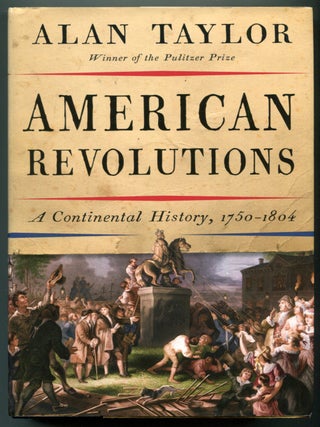 American Revolutions: A Continental History, 1750-1804. Alan TAYLOR.